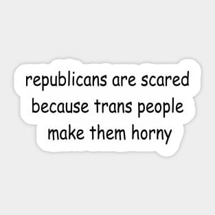 republicans are scared because trans people make them horny Sticker